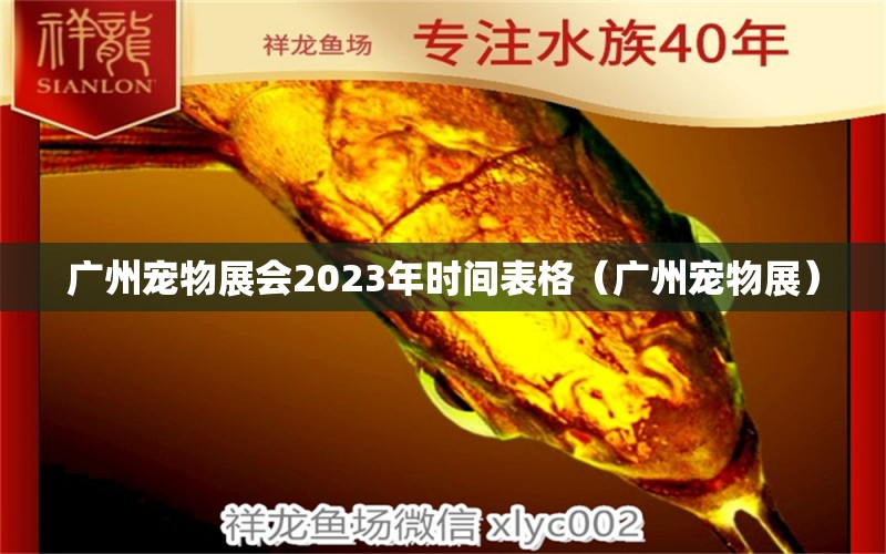 广州宠物展会2023年时间表格（广州宠物展）