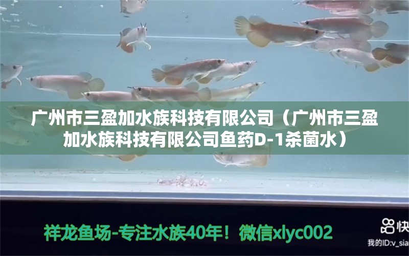 广州市三盈加水族科技有限公司（广州市三盈加水族科技有限公司鱼药D-1杀菌水） 全国水族馆企业名录