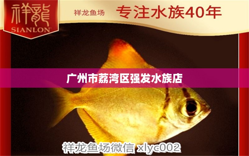 广州市荔湾区强发水族店 全国水族馆企业名录