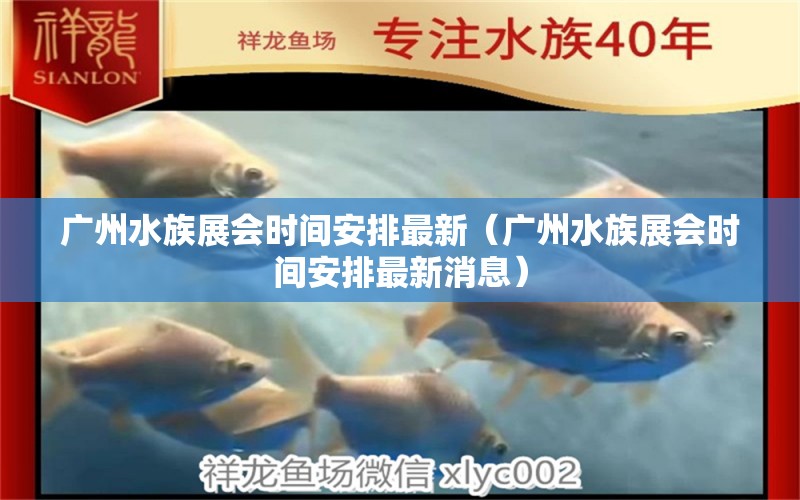 广州水族展会时间安排最新（广州水族展会时间安排最新消息）