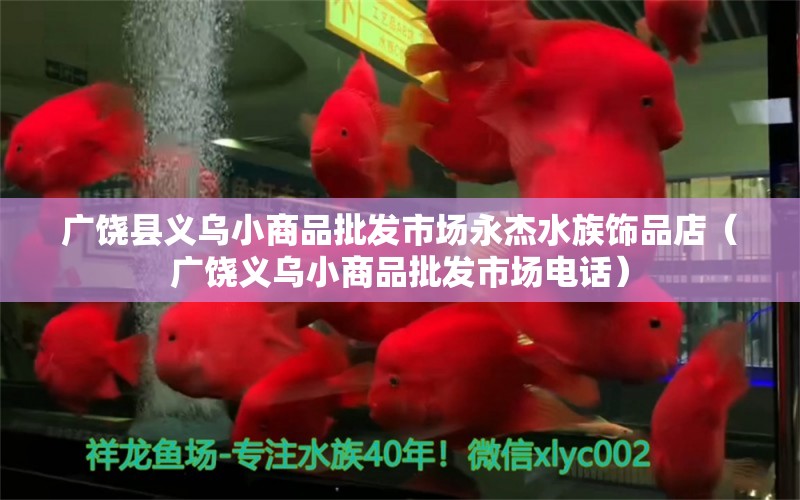 广饶县义乌小商品批发市场永杰水族饰品店（广饶义乌小商品批发市场电话） 全国水族馆企业名录