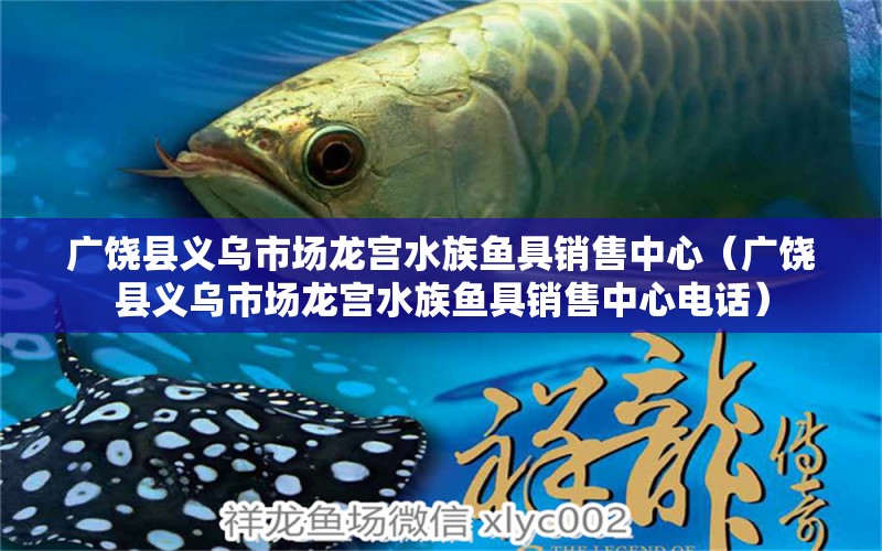 广饶县义乌市场龙宫水族鱼具销售中心（广饶县义乌市场龙宫水族鱼具销售中心电话） 全国水族馆企业名录