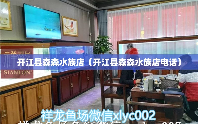 开江县森森水族店（开江县森森水族店电话） 全国水族馆企业名录