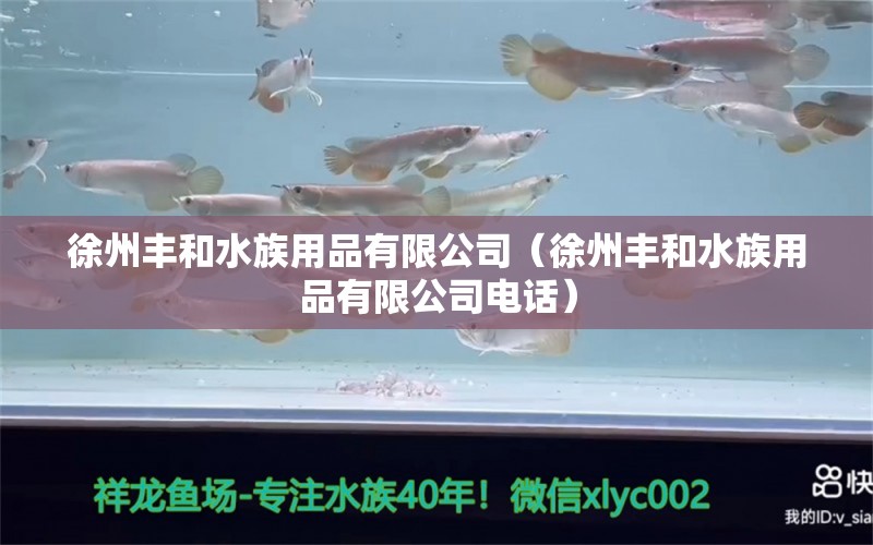 徐州丰和水族用品有限公司（徐州丰和水族用品有限公司电话） 水族用品