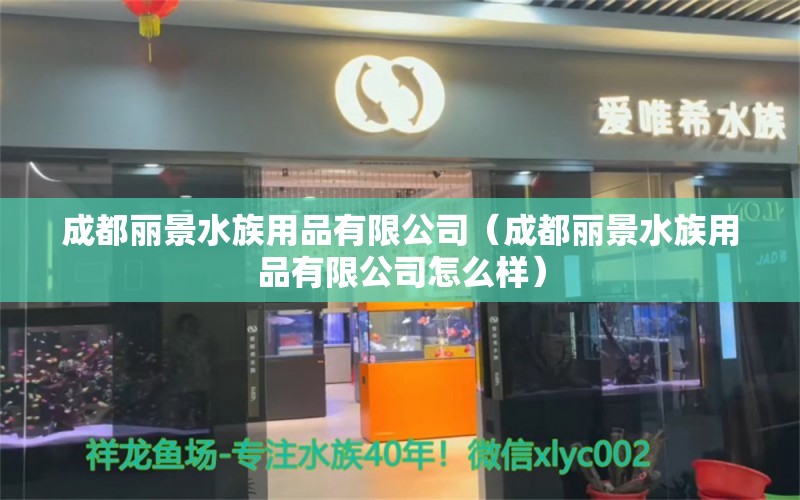 成都丽景水族用品有限公司（成都丽景水族用品有限公司怎么样） 水族用品