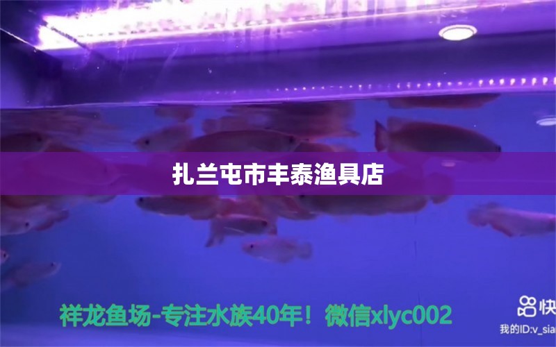 扎兰屯市丰泰渔具店 全国水族馆企业名录