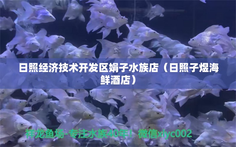 日照经济技术开发区娟子水族店（日照子煜海鲜酒店） 全国水族馆企业名录