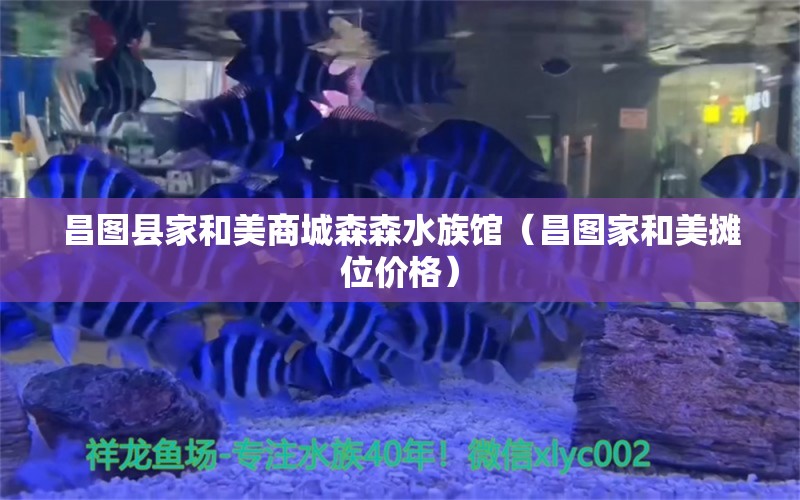 昌图县家和美商城森森水族馆（昌图家和美摊位价格） 全国水族馆企业名录