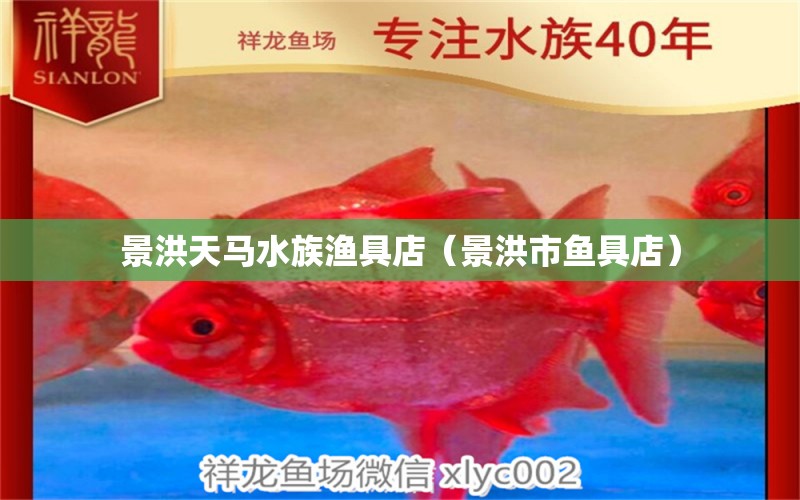 景洪天马水族渔具店（景洪市鱼具店） 全国水族馆企业名录