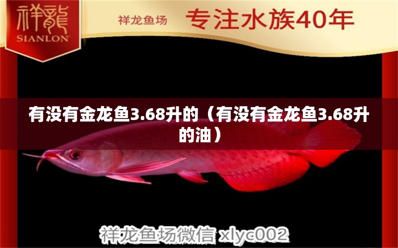 有没有金龙鱼3.68升的（有没有金龙鱼3.68升的油）