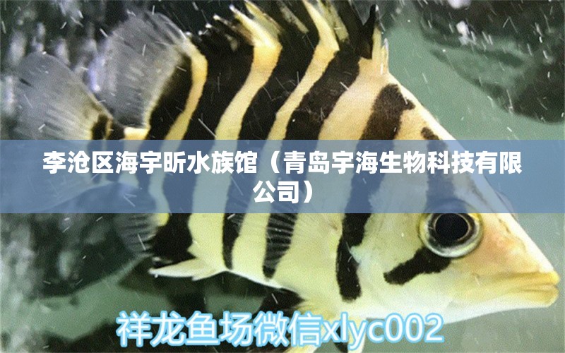 李沧区海宇昕水族馆（青岛宇海生物科技有限公司）