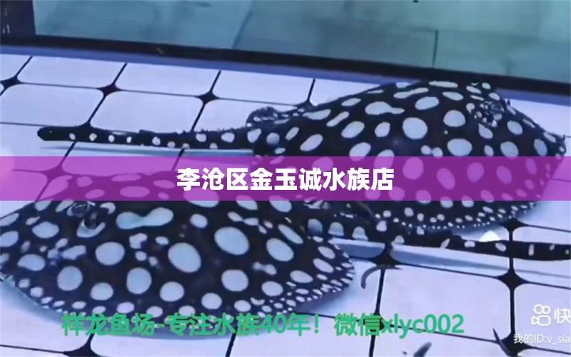 李沧区金玉诚水族店 全国水族馆企业名录