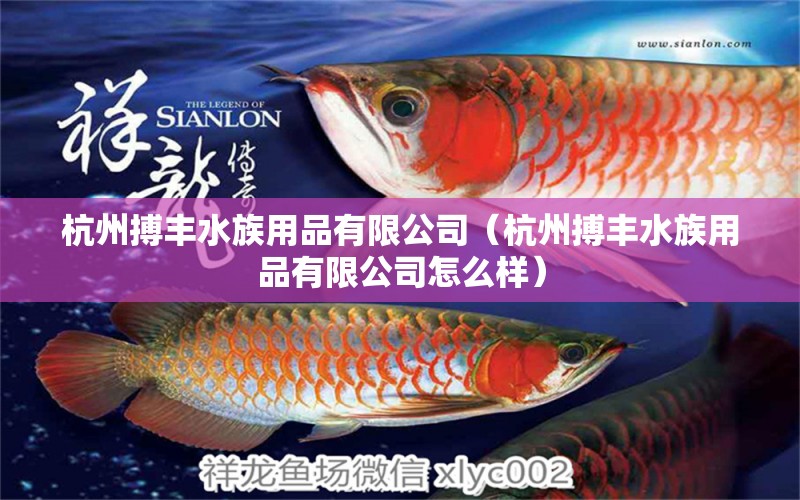 杭州搏丰水族用品有限公司（杭州搏丰水族用品有限公司怎么样） 水族用品