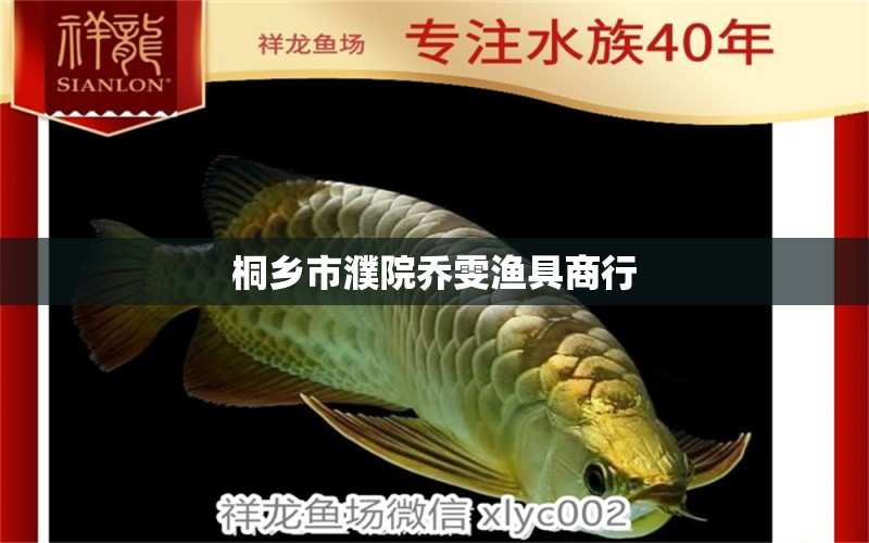 桐乡市濮院乔雯渔具商行 全国水族馆企业名录