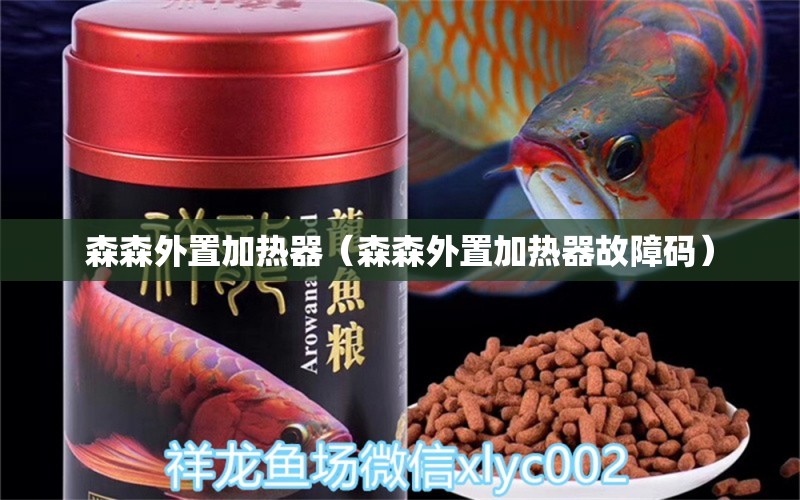 森森外置加热器（森森外置加热器故障码） 森森鱼缸