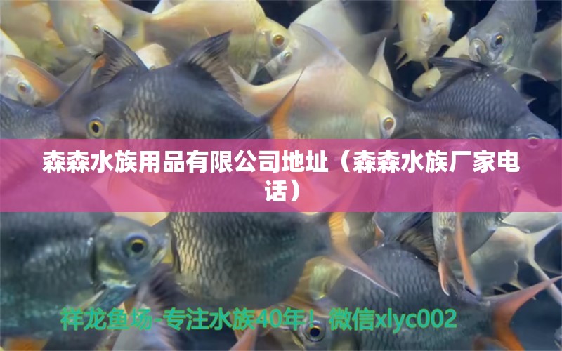 森森水族用品有限公司地址（森森水族厂家电话）