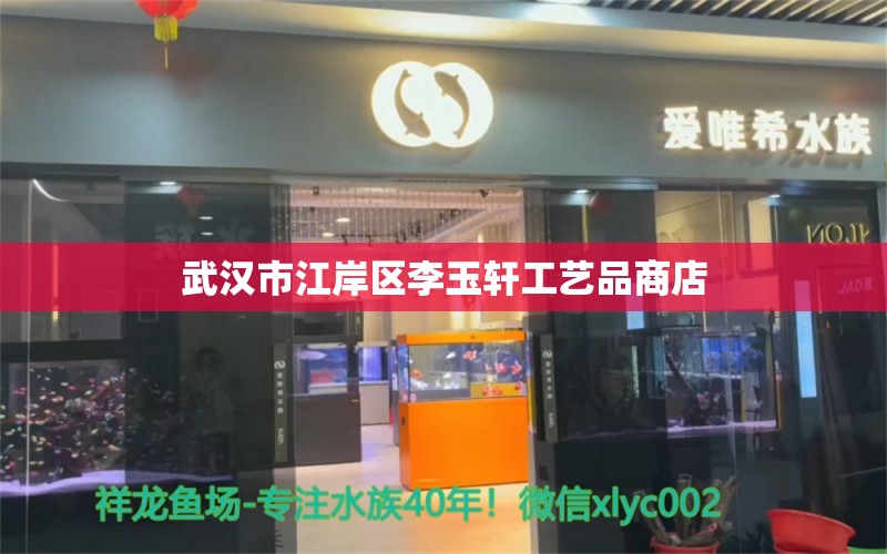 武汉市江岸区李玉轩工艺品商店