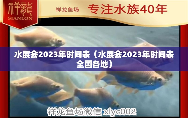 水展会2023年时间表（水展会2023年时间表全国各地）