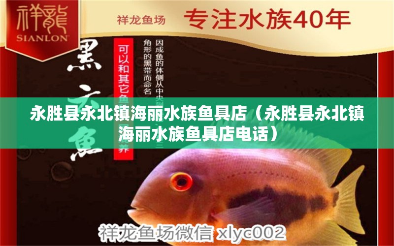 永胜县永北镇海丽水族鱼具店（永胜县永北镇海丽水族鱼具店电话）