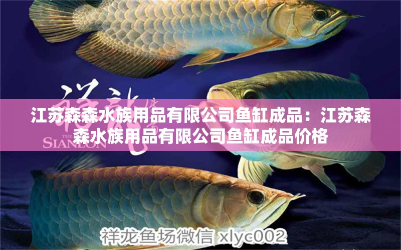 江苏森森水族用品有限公司鱼缸成品：江苏森森水族用品有限公司鱼缸成品价格