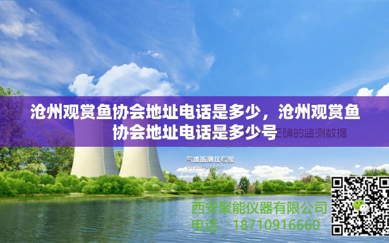 沧州观赏鱼协会地址电话是多少，沧州观赏鱼协会地址电话是多少号