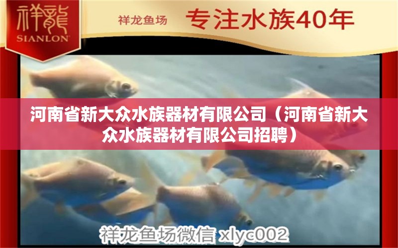 河南省新大众水族器材有限公司（河南省新大众水族器材有限公司招聘） 全国水族馆企业名录