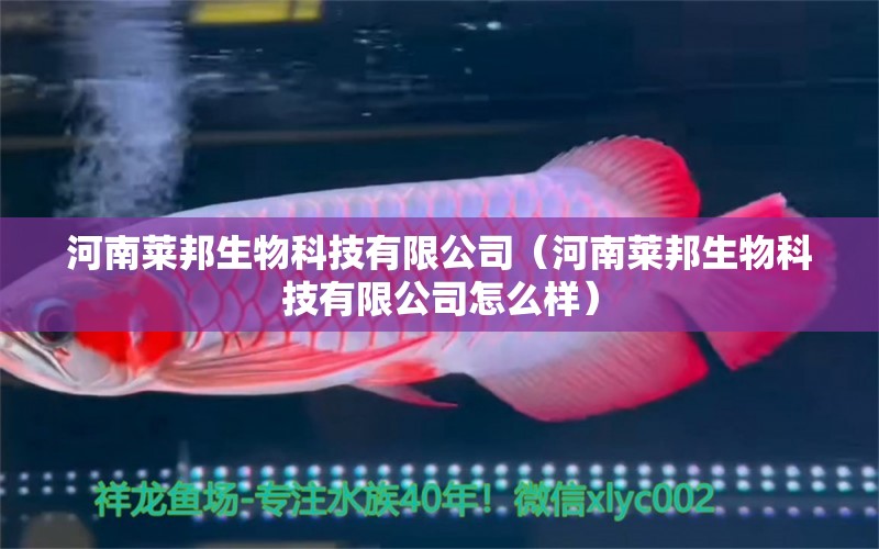 河南莱邦生物科技有限公司（河南莱邦生物科技有限公司怎么样）