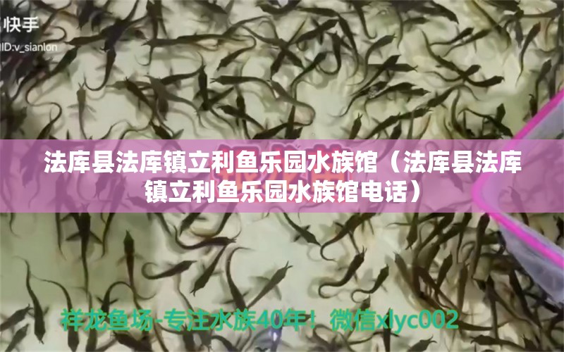 法库县法库镇立利鱼乐园水族馆（法库县法库镇立利鱼乐园水族馆电话）