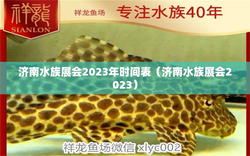 济南水族展会2023年时间表（济南水族展会2023）