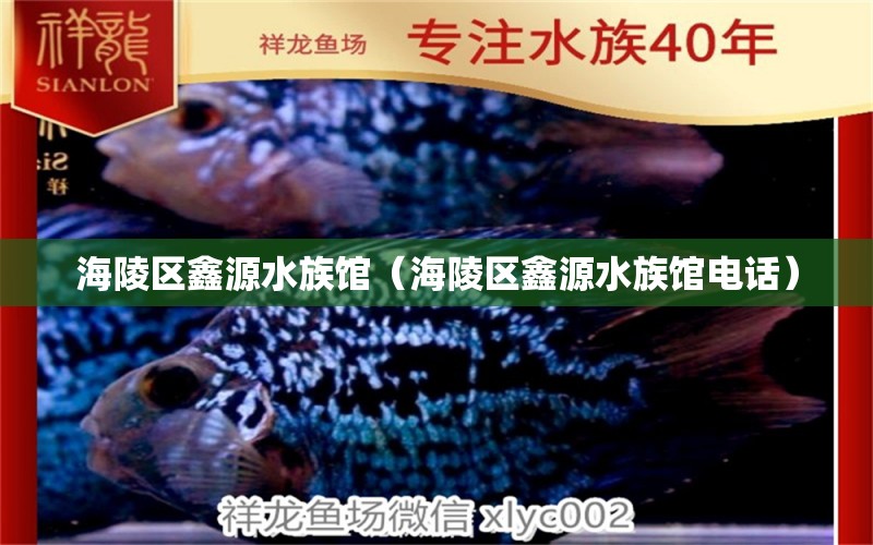 海陵区鑫源水族馆（海陵区鑫源水族馆电话） 全国水族馆企业名录