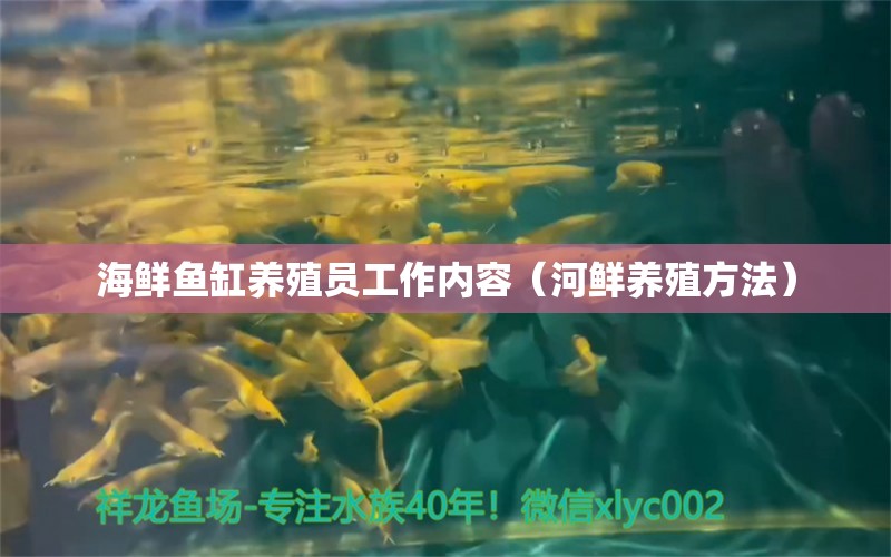 海鲜鱼缸养殖员工作内容（河鲜养殖方法）