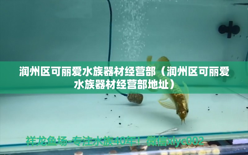 润州区可丽爱水族器材经营部（润州区可丽爱水族器材经营部地址）