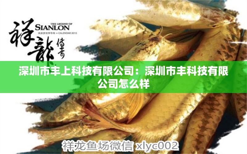 深圳市丰上科技有限公司：深圳市丰科技有限公司怎么样 全国水族馆企业名录