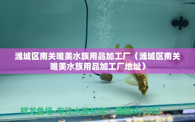 潍城区南关唯美水族用品加工厂（潍城区南关唯美水族用品加工厂地址） 水族用品