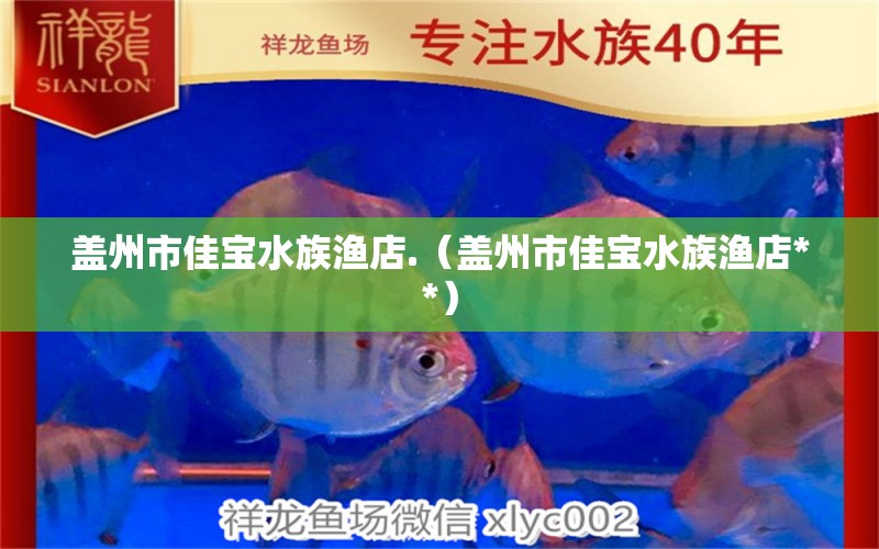 盖州市佳宝水族渔店.（盖州市佳宝水族渔店**）