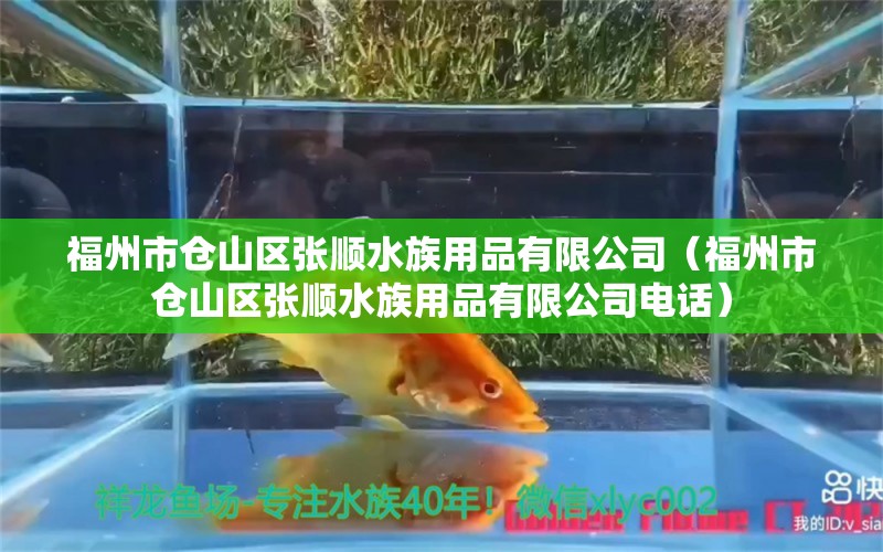 福州市仓山区张顺水族用品有限公司（福州市仓山区张顺水族用品有限公司电话）