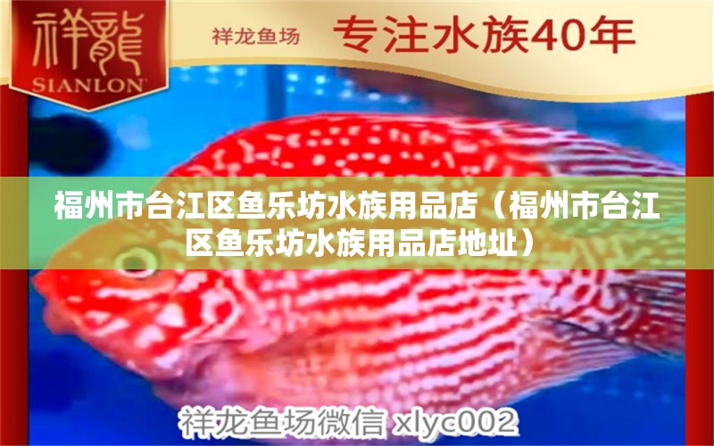 福州市台江区鱼乐坊水族用品店（福州市台江区鱼乐坊水族用品店地址） 水族用品