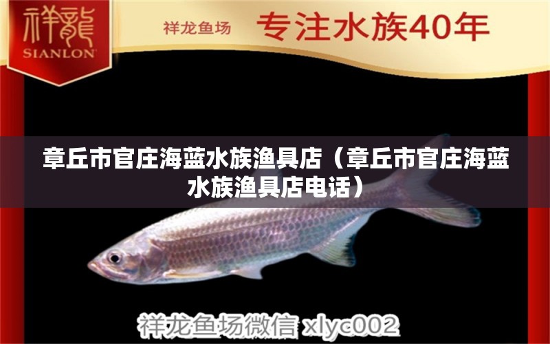 章丘市官庄海蓝水族渔具店（章丘市官庄海蓝水族渔具店电话） 全国水族馆企业名录