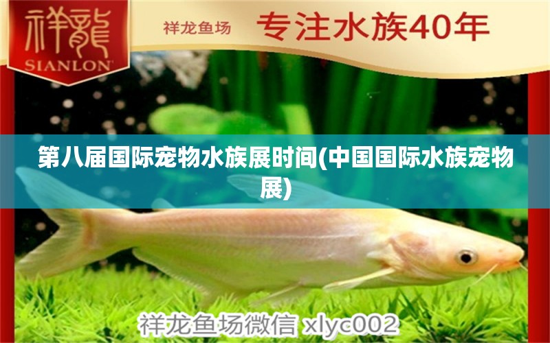 第八届国际宠物水族展时间(中国国际水族宠物展) 水族展会 第1张