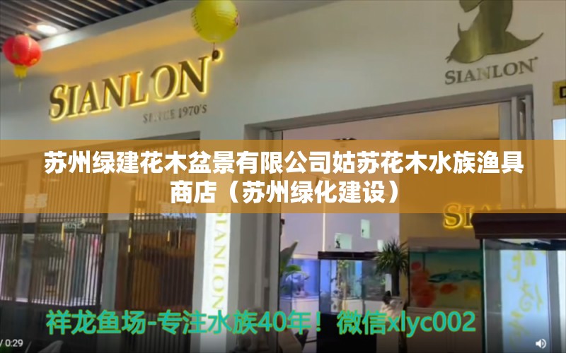 苏州绿建花木盆景有限公司姑苏花木水族渔具商店（苏州绿化建设） 全国水族馆企业名录