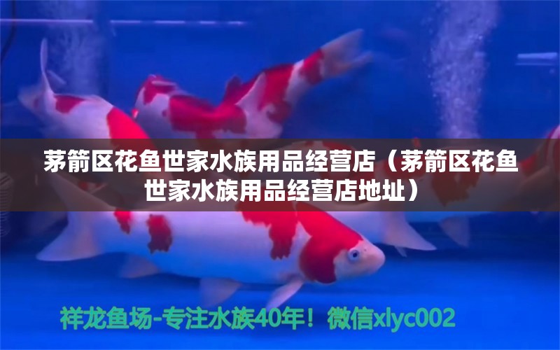 茅箭区花鱼世家水族用品经营店（茅箭区花鱼世家水族用品经营店地址）