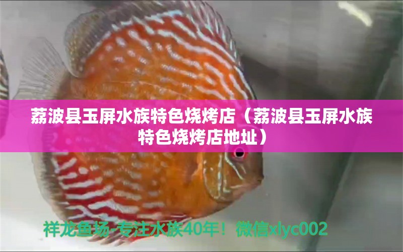 荔波县玉屏水族特色烧烤店（荔波县玉屏水族特色烧烤店地址）