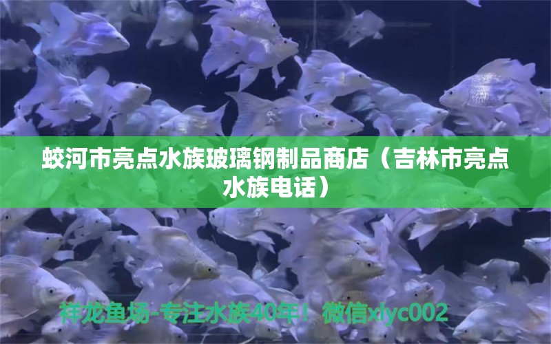 蛟河市亮点水族玻璃钢制品商店（吉林市亮点水族电话）