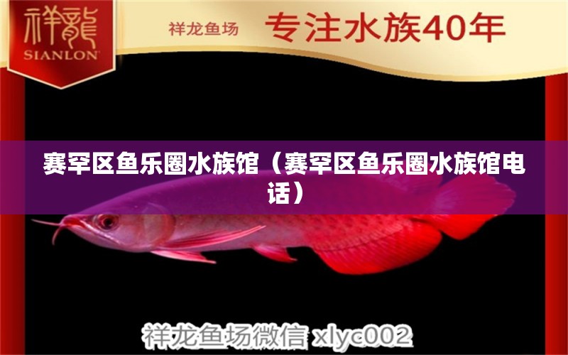 赛罕区鱼乐圈水族馆（赛罕区鱼乐圈水族馆电话） 全国水族馆企业名录