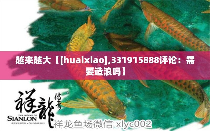 越来越大【[huaixiao],331915888评论：需要造浪吗】 观赏鱼论坛 第2张