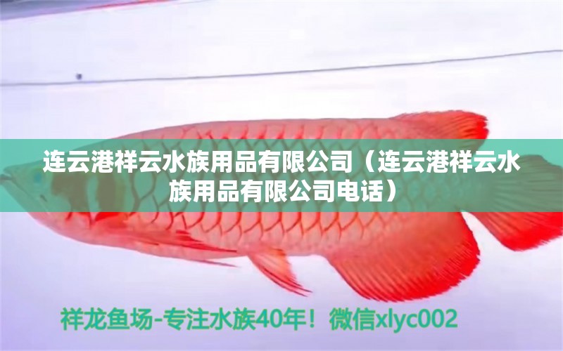 连云港祥云水族用品有限公司（连云港祥云水族用品有限公司电话）