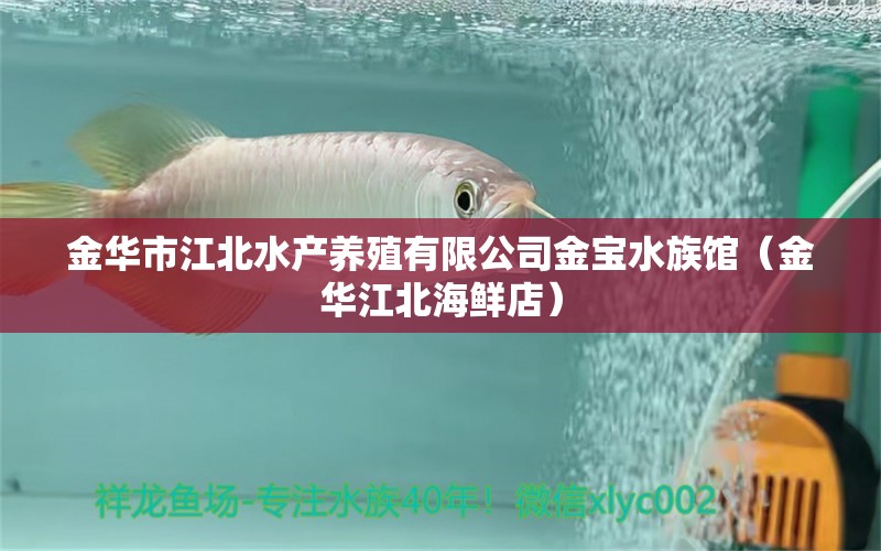 金华市江北水产养殖有限公司金宝水族馆（金华江北海鲜店）