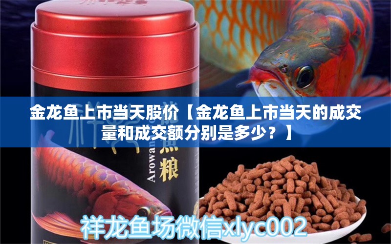 金龙鱼上市当天股价【金龙鱼上市当天的成交量和成交额分别是多少？】 水族问答 第1张