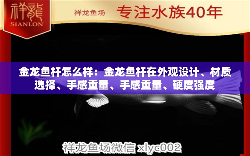 金龙鱼杆怎么样：金龙鱼杆在外观设计、材质选择、手感重量、手感重量、硬度强度