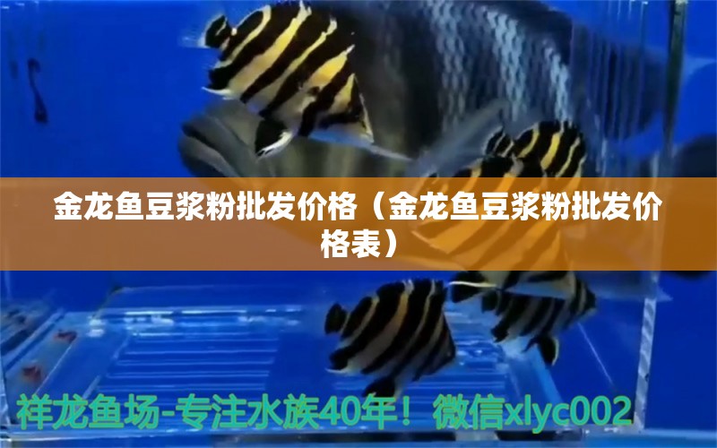 金龙鱼豆浆粉批发价格（金龙鱼豆浆粉批发价格表） 祥龙水族医院